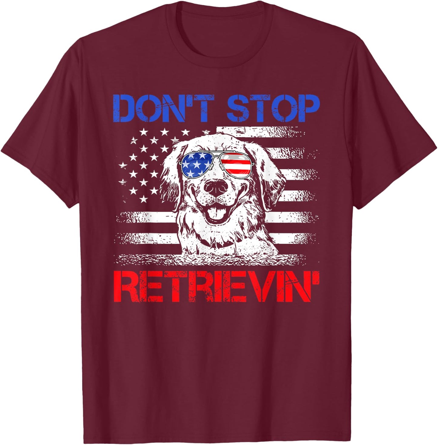 Don't Stop Retrieving American Flag 4th Of July Gifts T-Shirt - T-Shirt | Maroon