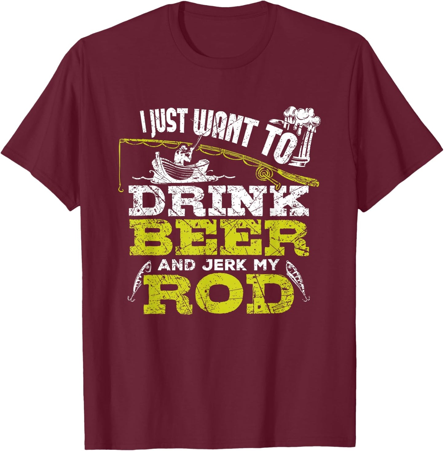 I Just Want To Drink Beer And Jerk My Rod Fishing T Shirt T-Shirt - T-Shirt | Maroon