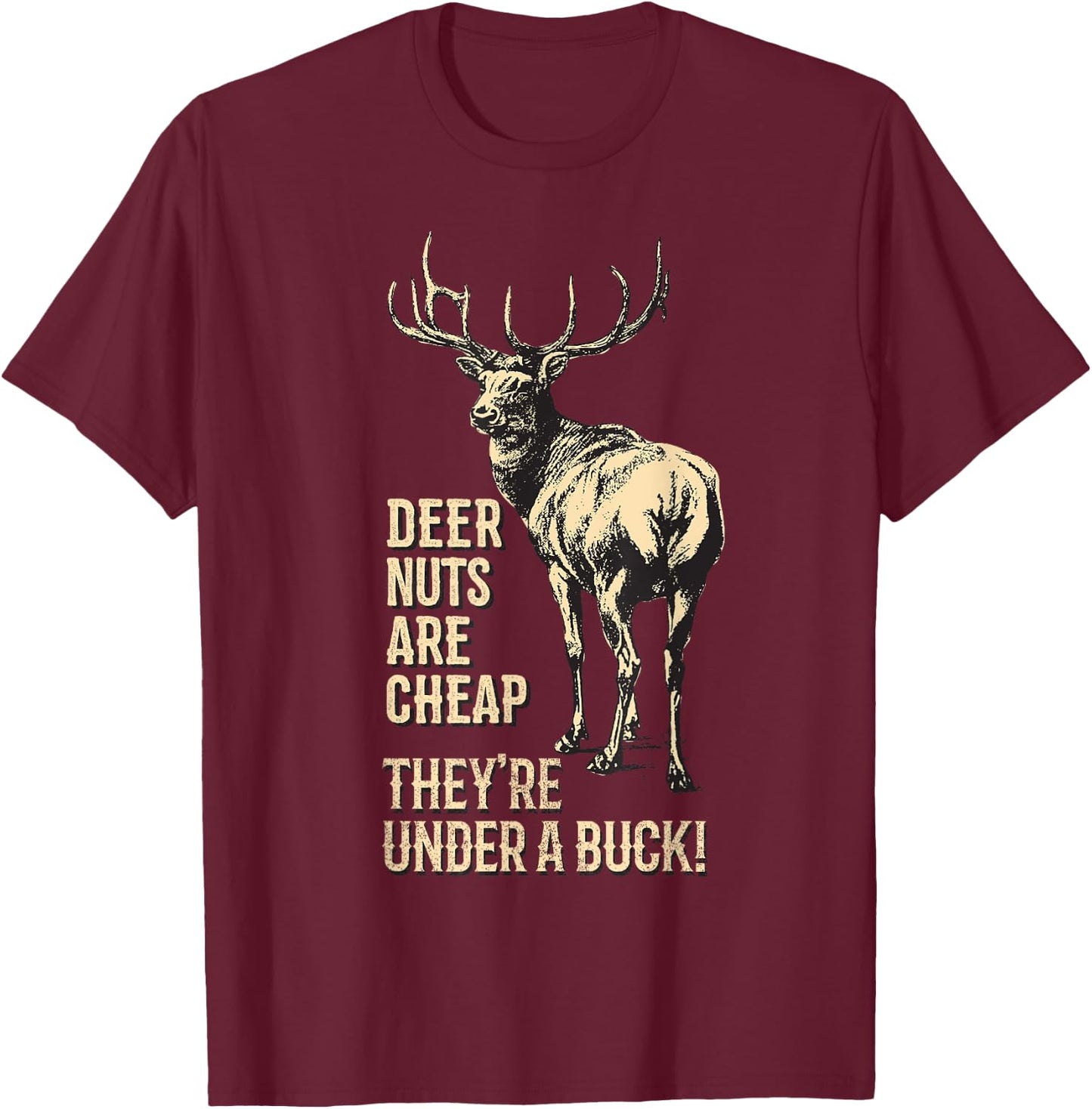 Deer Nuts are Cheap They're Under A Buck Deer Funny Hunting T-Shirt - T-Shirt | Maroon