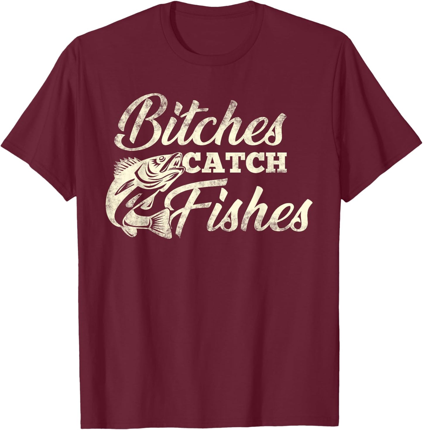 Bitches Catch Fishes | Funny Fishing T Shirt T-Shirt - T-Shirt | Maroon