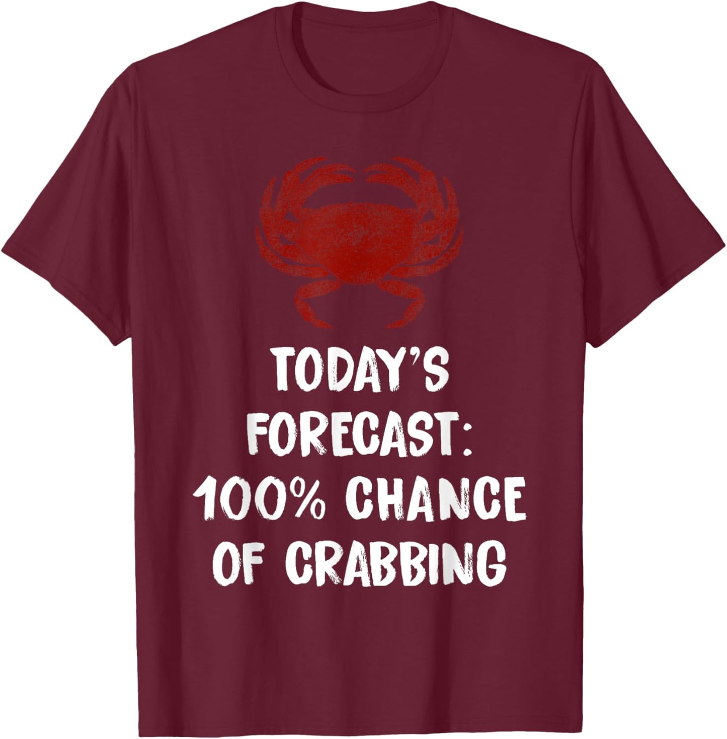Today's Forecast 100% Chance Of Crabbing Funny Crab T-Shirt - T-Shirt | Maroon