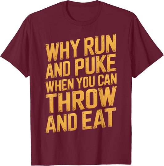 Why Run And Puke When You Can Throw And Eat T-Shirt - T-Shirt | Maroon
