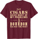 Cigars Solve Most of My Problems Bourbon Lovers T-Shirt - T-Shirt | Maroon