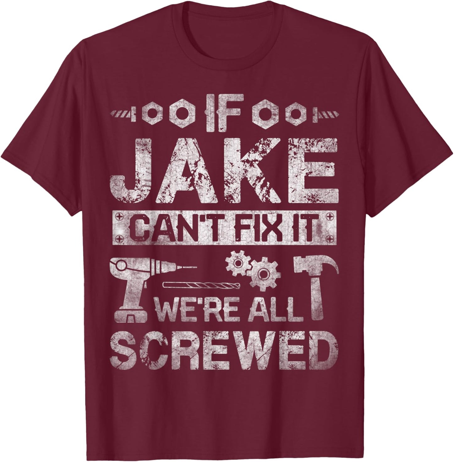 If Jake Can't Fix it We're All Screwed Funny Fathers Gift T-Shirt - T-Shirt | Maroon