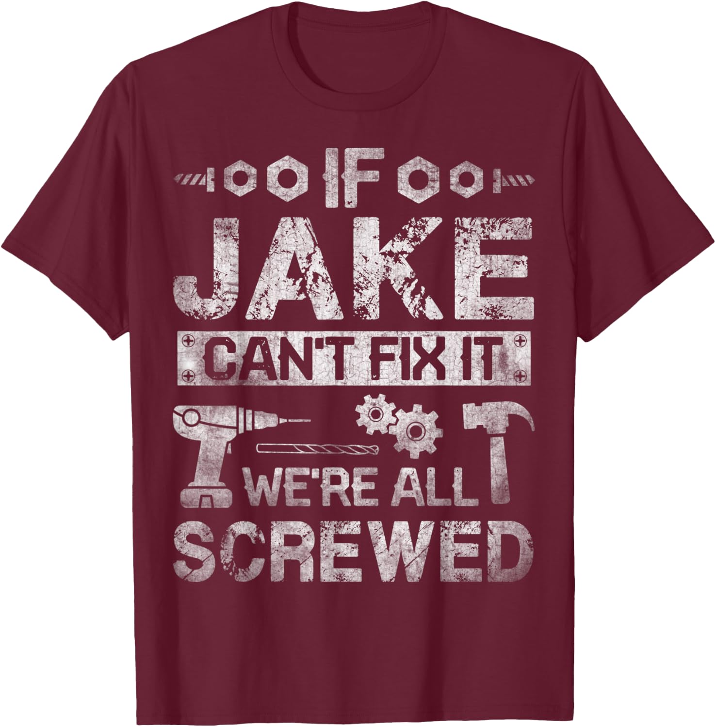 If Jake Can't Fix it We're All Screwed Funny Fathers Gift T-Shirt - T-Shirt | Maroon