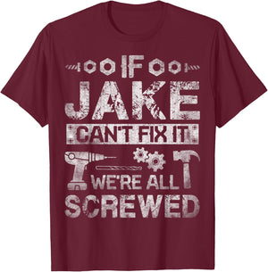If Jake Can't Fix it We're All Screwed Funny Fathers Gift T-Shirt - T-Shirt | Maroon