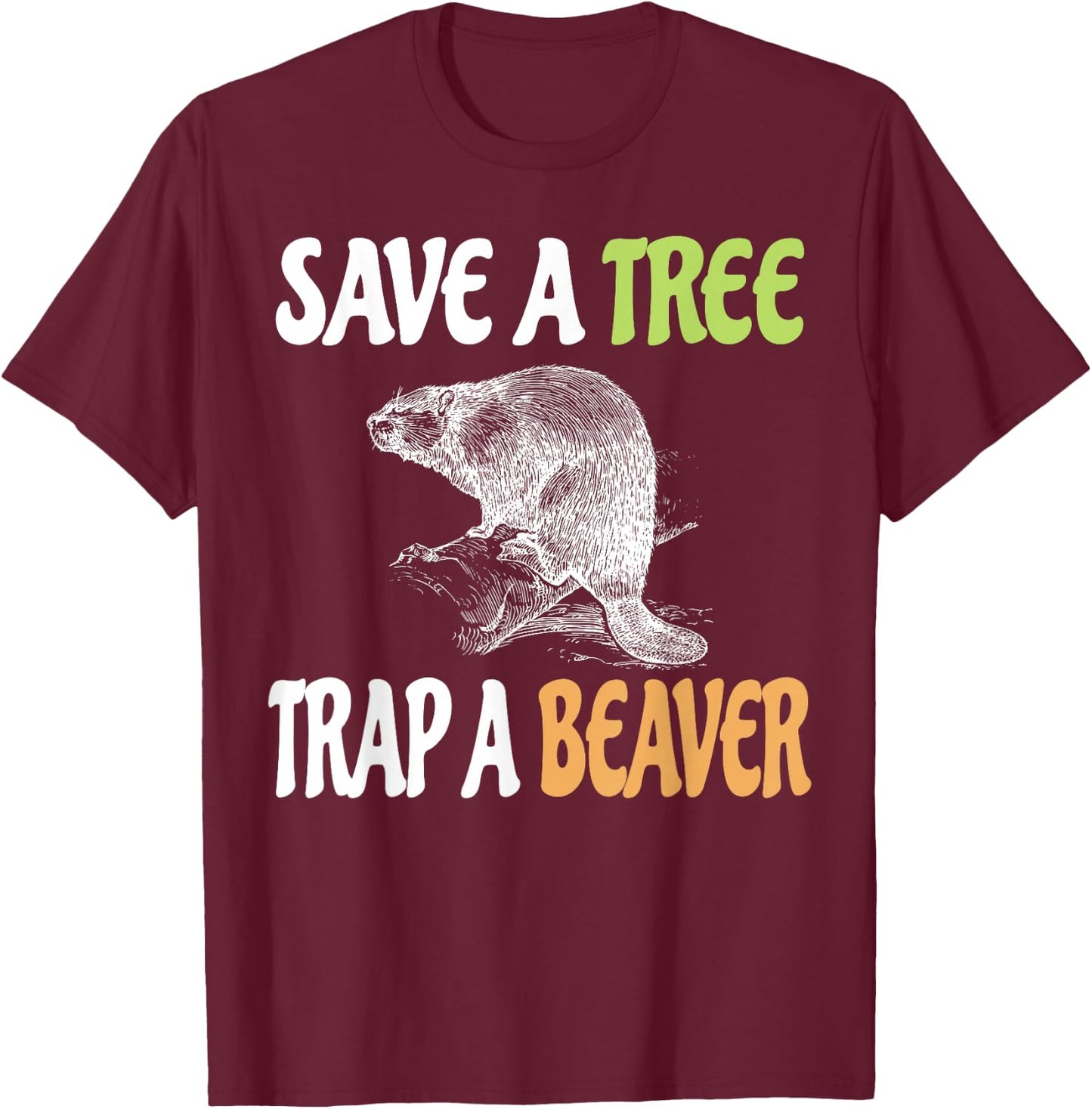 Save a Tree Trap A Beaver Lumberjack or Trapping T-Shirt - T-Shirt | Maroon