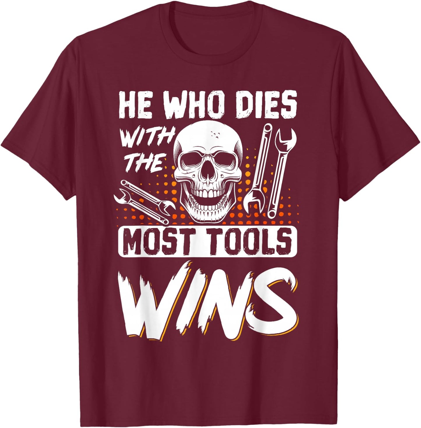 He Who Dies With The Most Tools Wins T-Shirt - T-Shirt | Maroon