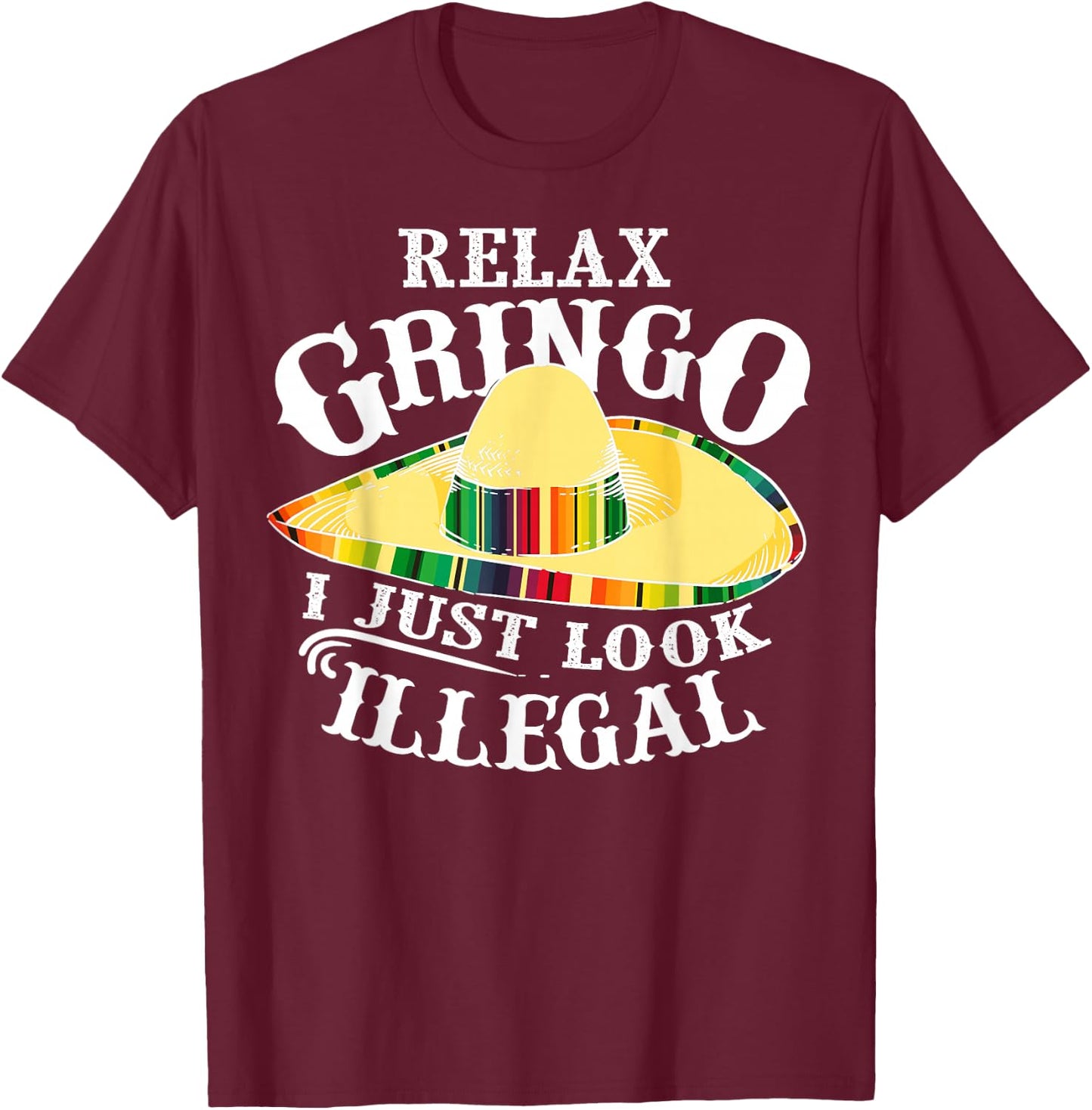 Relax Gringo I Just Look Illegal | Gabacho Outsider Gift T-Shirt - T-Shirt | Maroon
