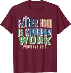 Fatherhood is Kingdom Work Proverbs 22 6 Fathers Day T-Shirt - T-Shirt | Maroon