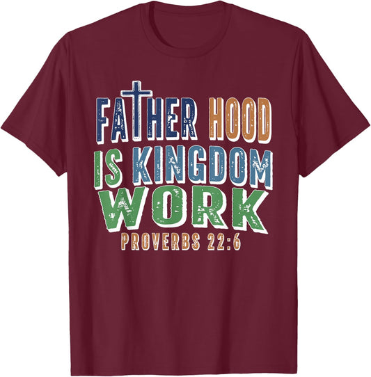 Fatherhood is Kingdom Work Proverbs 22 6 Fathers Day T-Shirt - T-Shirt | Maroon