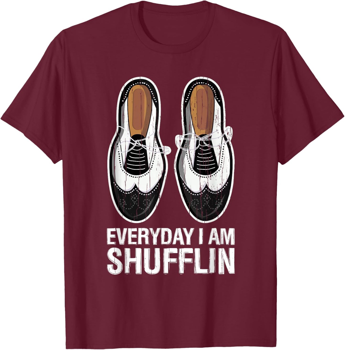 Everyday I Am Shufflin Funny Tap Dance Shuffle Step T-Shirt - T-Shirt | Maroon