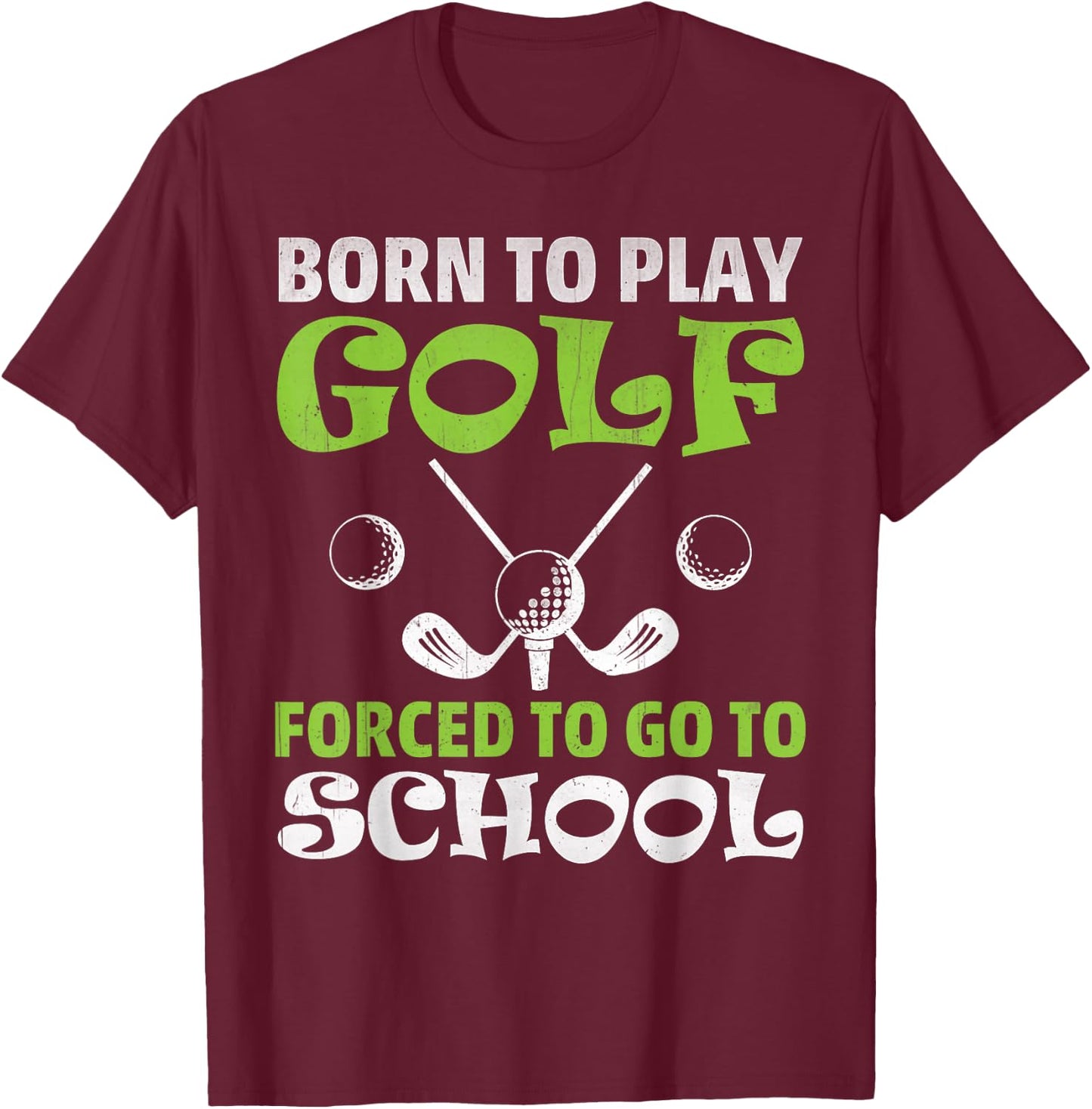Funny Golfer Gift - Born To Play Golf Forced To Go To School T-Shirt - T-Shirt | Maroon