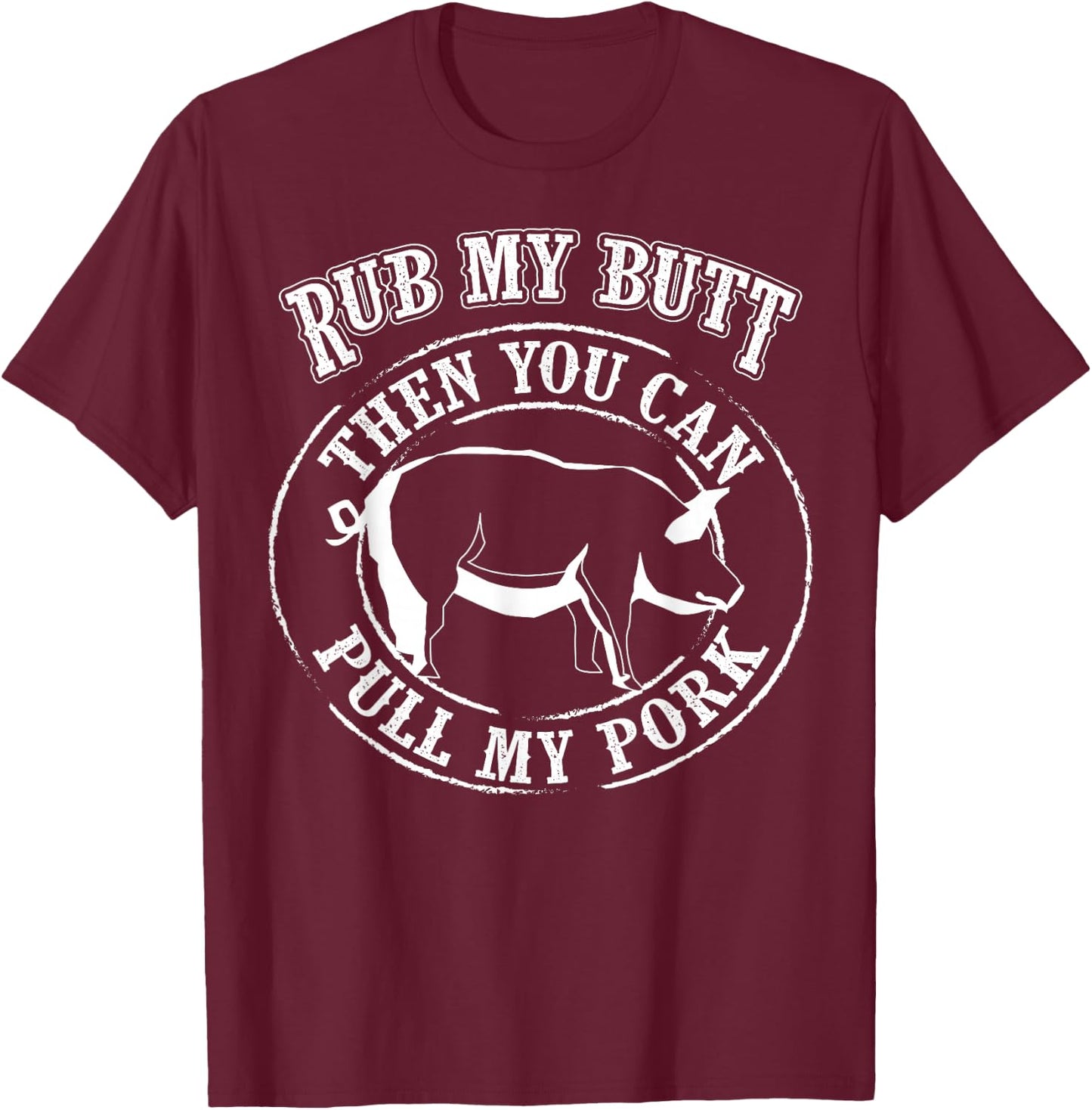Rub My Butt Then You Can Pull My Pork - Barbecue Shirt Gift T-Shirt - T-Shirt | Maroon