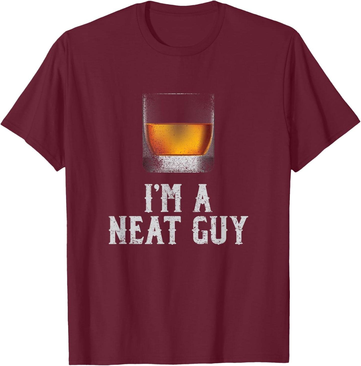 I'm a Neat Guy Whiskey Neat Bourbon Drinker Gifts T-Shirt - T-Shirt | Maroon