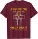 Assuming I'm Just An Old Man Was Your First Mistake T Shirt T-Shirt - T-Shirt | Maroon