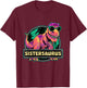 Sistersaurus Sister Shirt Trex Dinosaur Birthday Matching T-Shirt - T-Shirt | Maroon