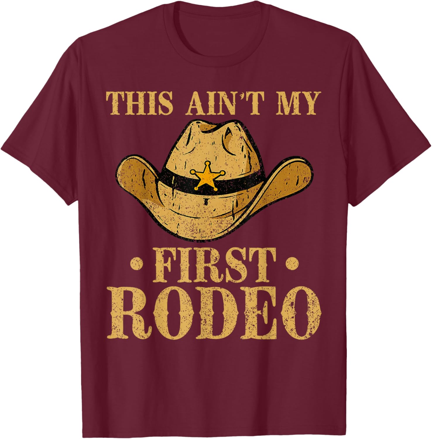 This Ain't My First Rodeo Cowboy Hat Southern Country Howdy T-Shirt - T-Shirt | Maroon