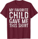 My Favorite Child Gave Me This Shirt Shirt Favorite Kid T-Shirt - T-Shirt | Maroon
