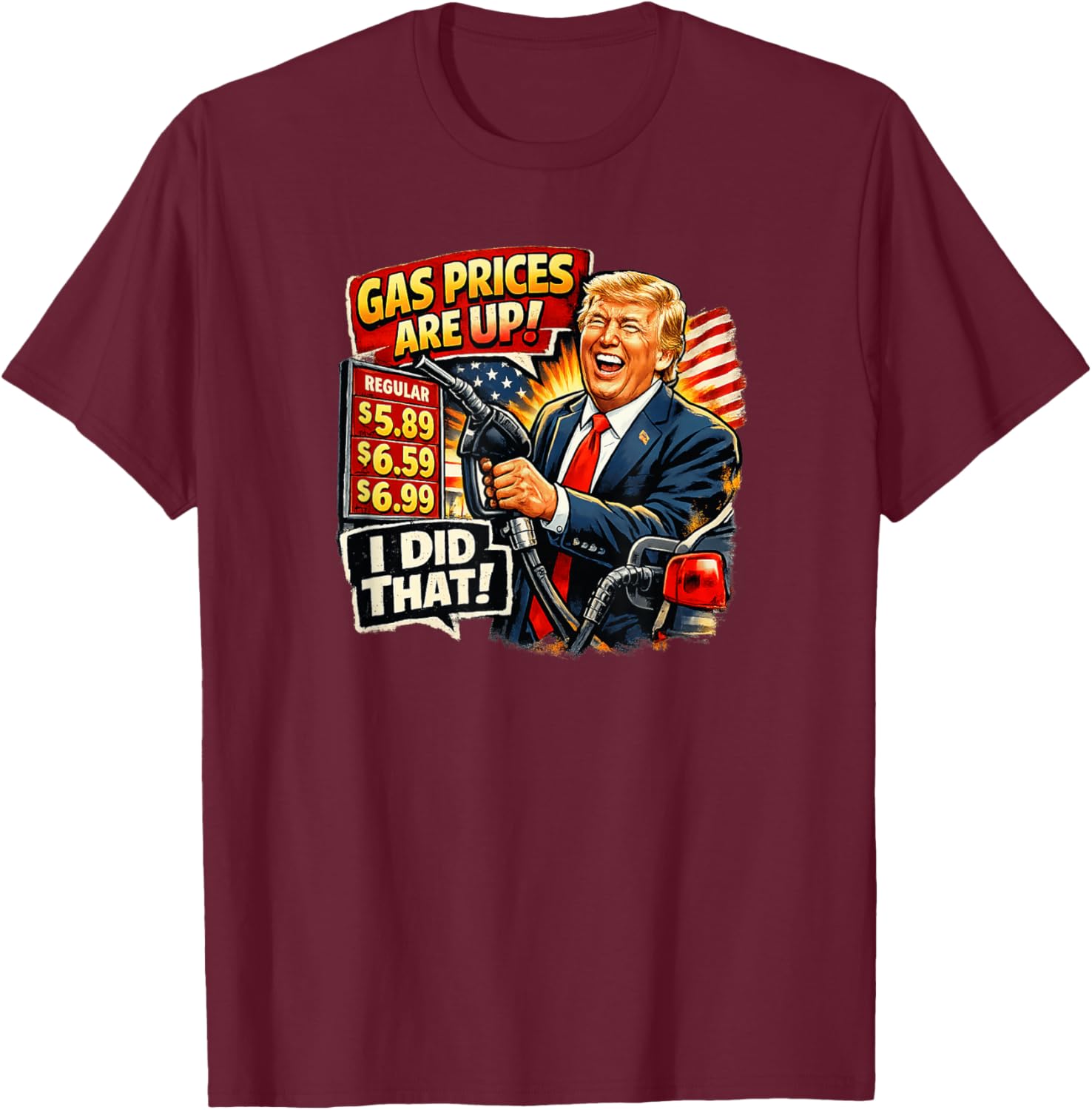 Gas Prices are Up I Did that Trump T-Shirt - T-Shirt | Maroon