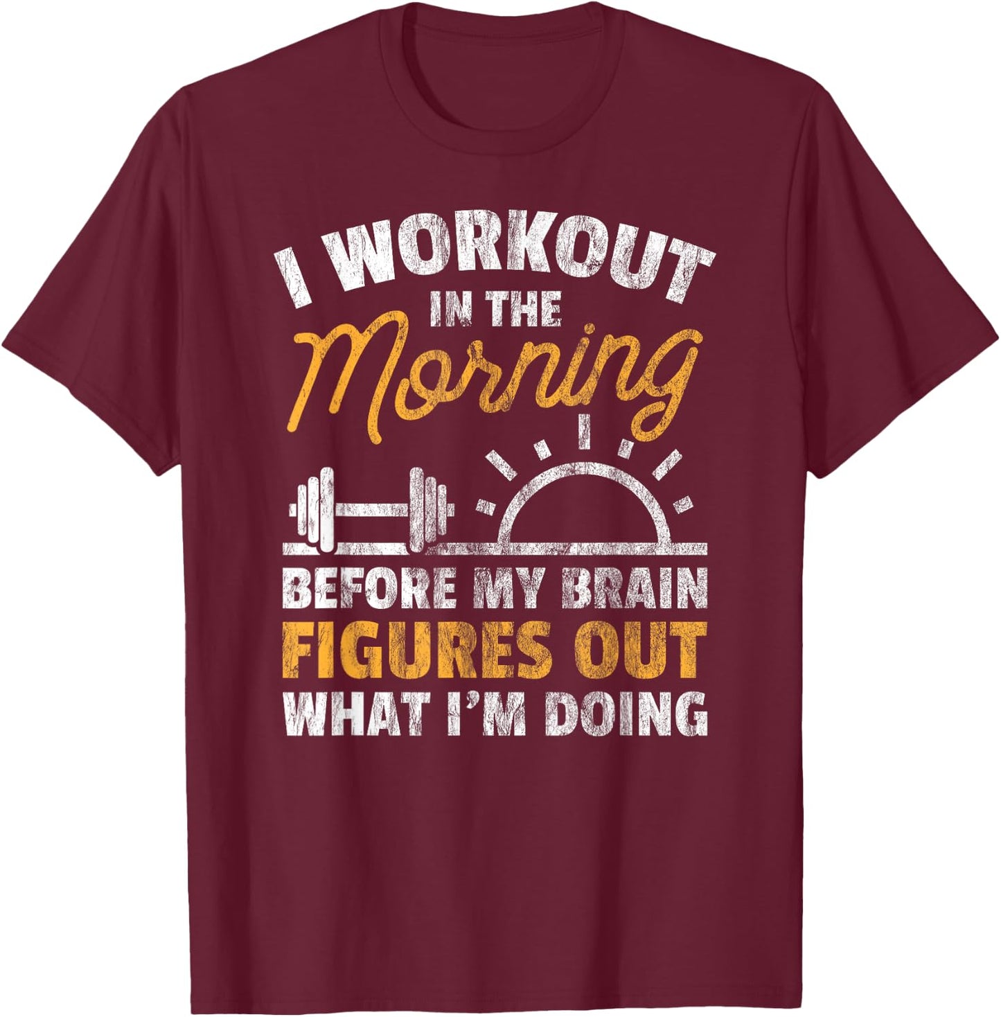Workout Shirt Workout In Morning Before Brain Figure Out T-Shirt - T-Shirt | Maroon