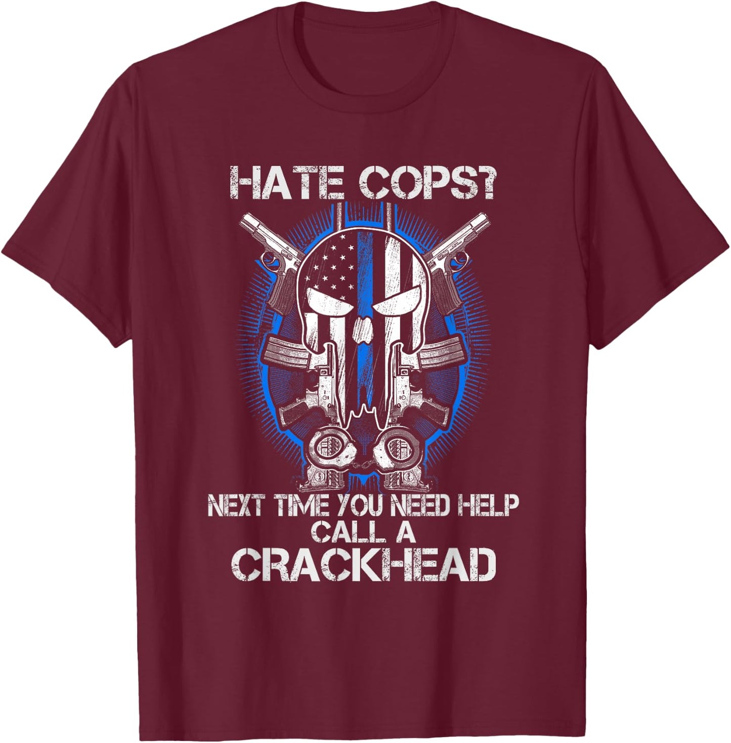 Hate Cops Call A Crackhead Thin Blue Line Police Lives Gift T-Shirt - T-Shirt | Maroon