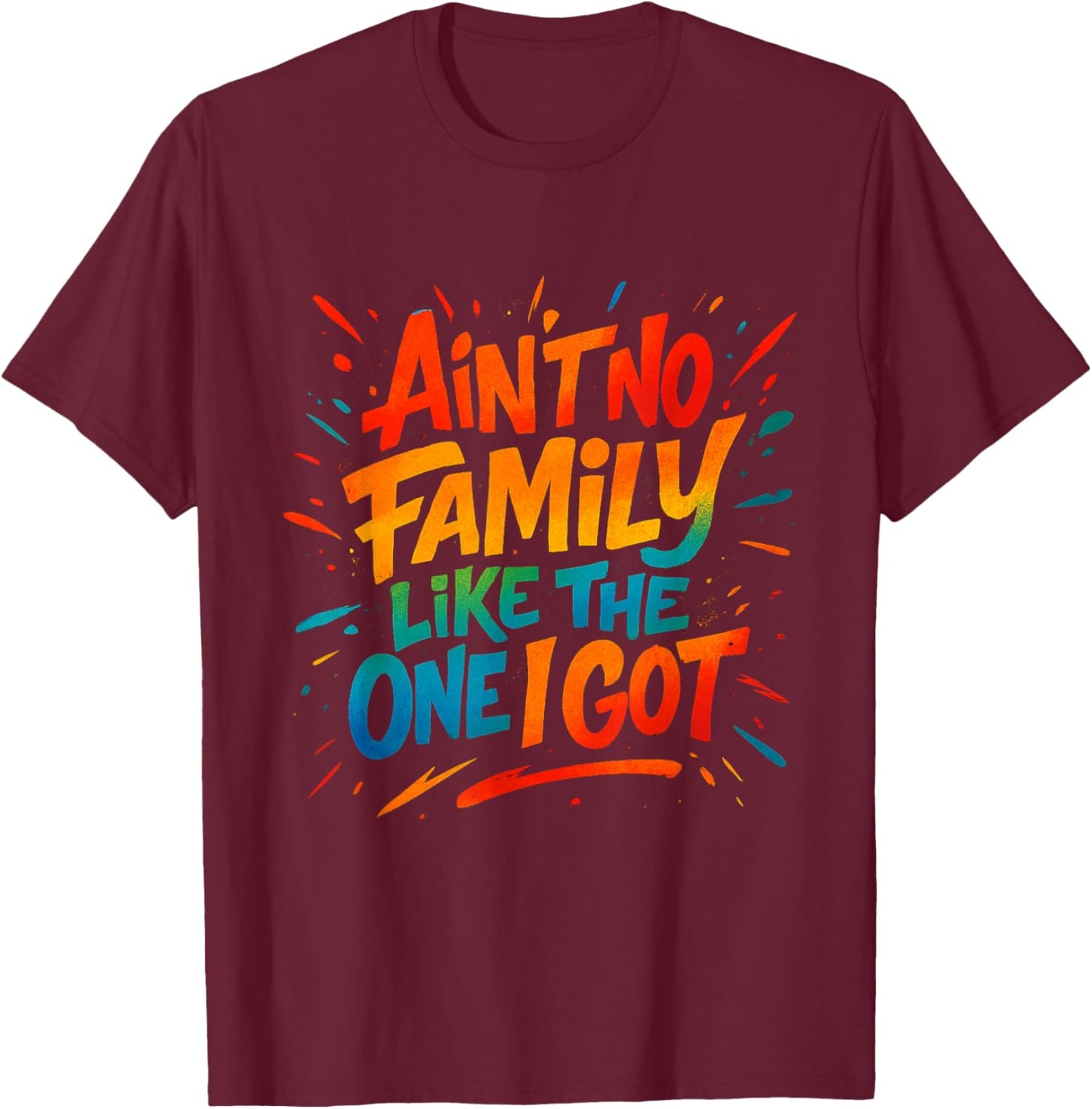 Ain't No Family Like The One I Got Funny Family Graffiti T-Shirt - T-Shirt | Maroon
