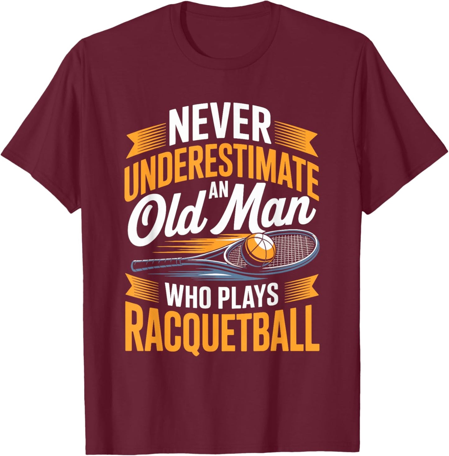 Never Underestimate an Old Man Who Plays Racquetball T-Shirt - T-Shirt | Maroon