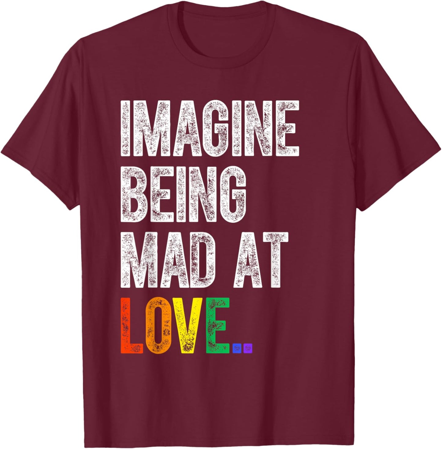 Imagine Being Mad At Love Pride LGBTQ Rainbow Equality T-Shirt - T-Shirt | Maroon