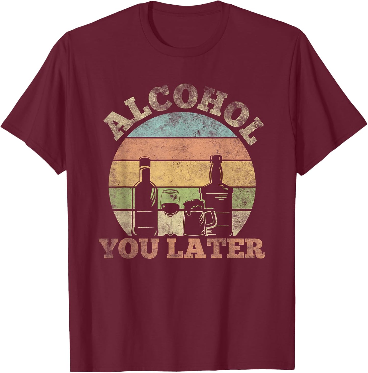 Alcohol You Later Funny Drinking Pun T-Shirt - T-Shirt | Maroon