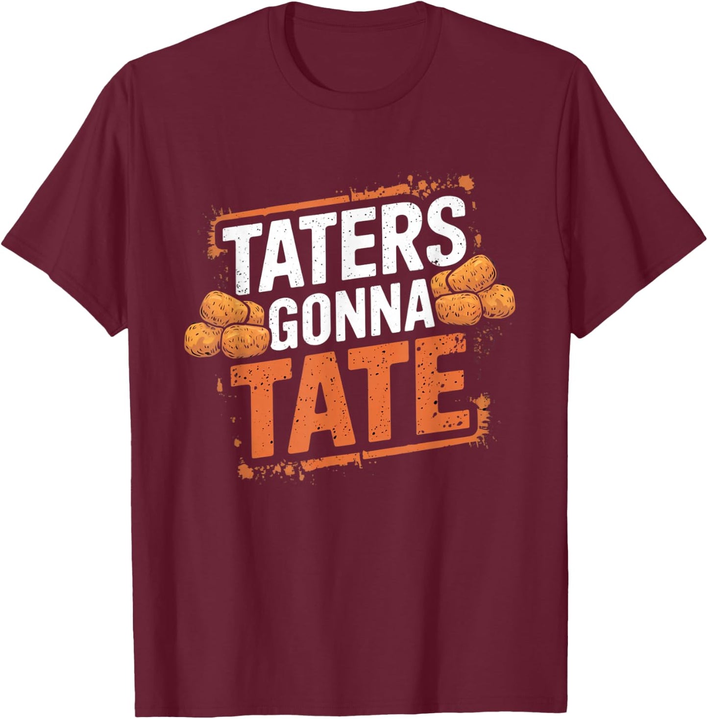 Taters Gonna Tate Funny Potato Tater Tot Foodie T-Shirt - T-Shirt | Maroon
