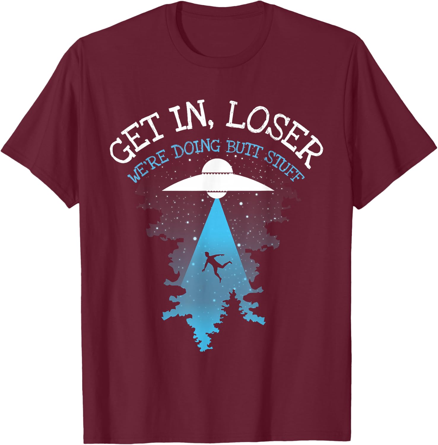 Get In Loser We're Doing Butt Stuff Joke T-Shirt - T-Shirt | Maroon