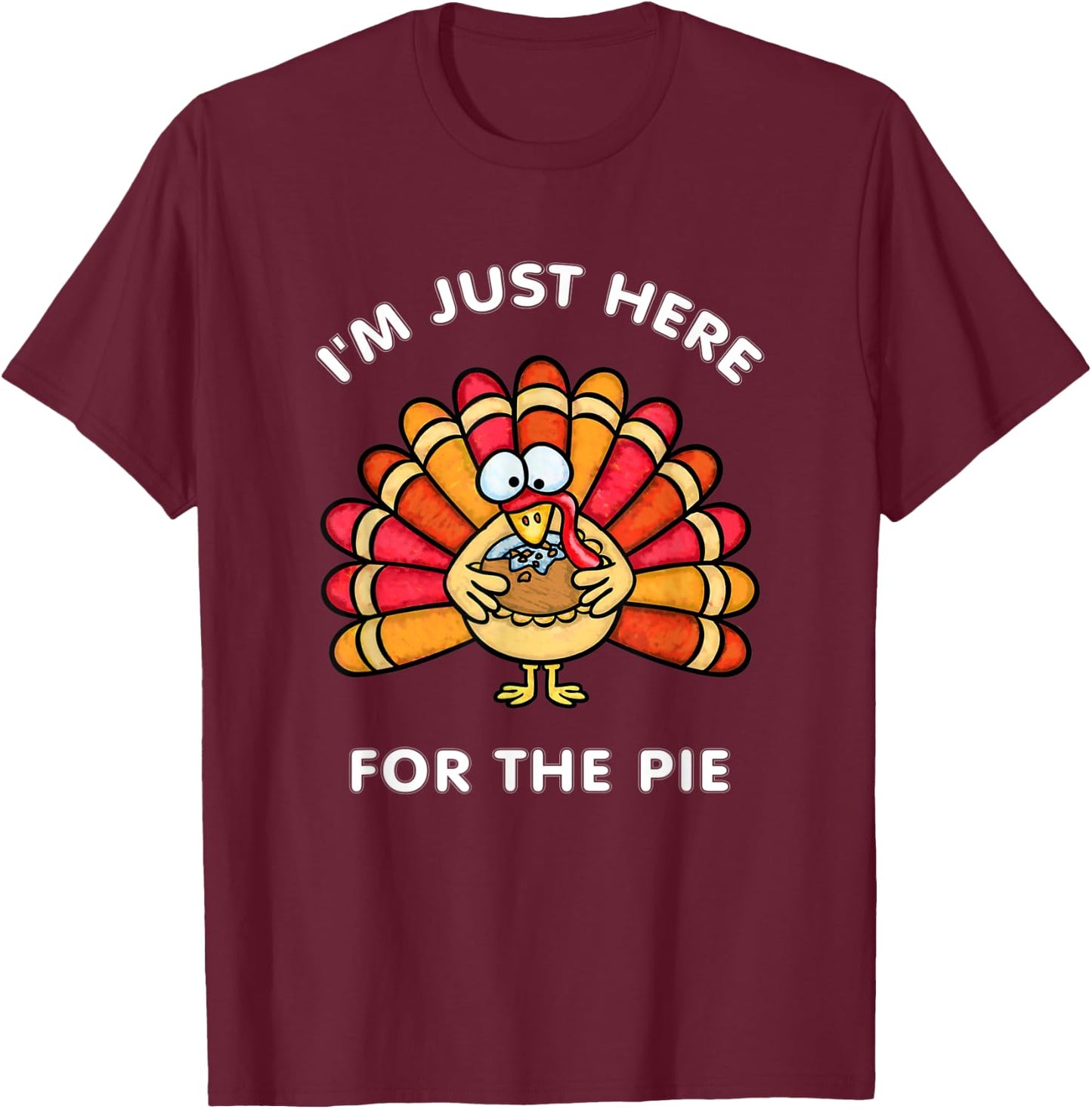 Funny Thanksgiving I'm Just Here For The Pie Turkey T-Shirt - T-Shirt | Maroon