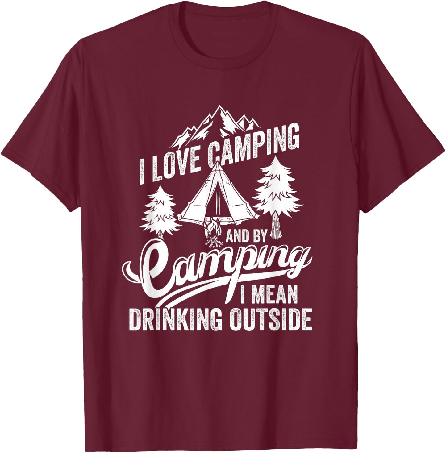 I Love Camping I Mean Drinking Outdoors Bonfire Camping T-Shirt - T-Shirt | Maroon