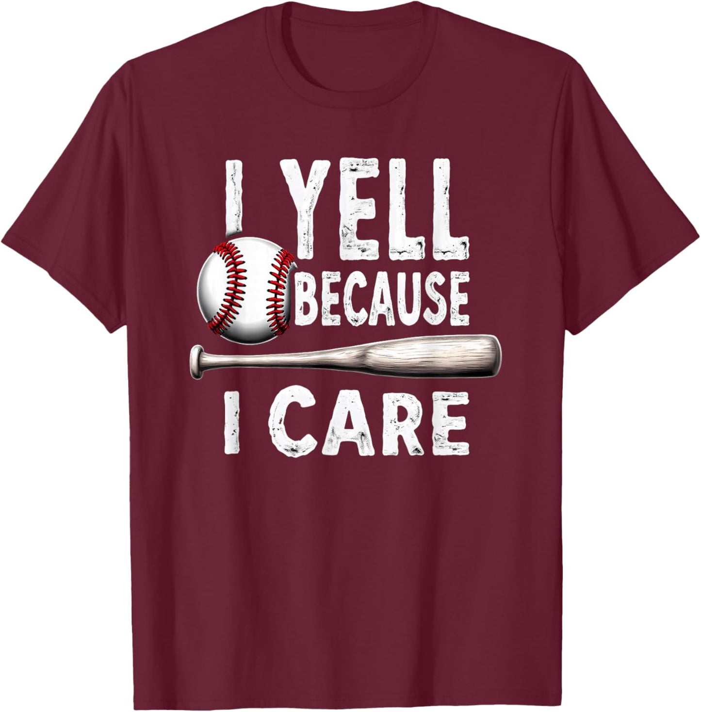 Humor Baseball Dad I Yell Because I Care T-Shirt - T-Shirt | Maroon