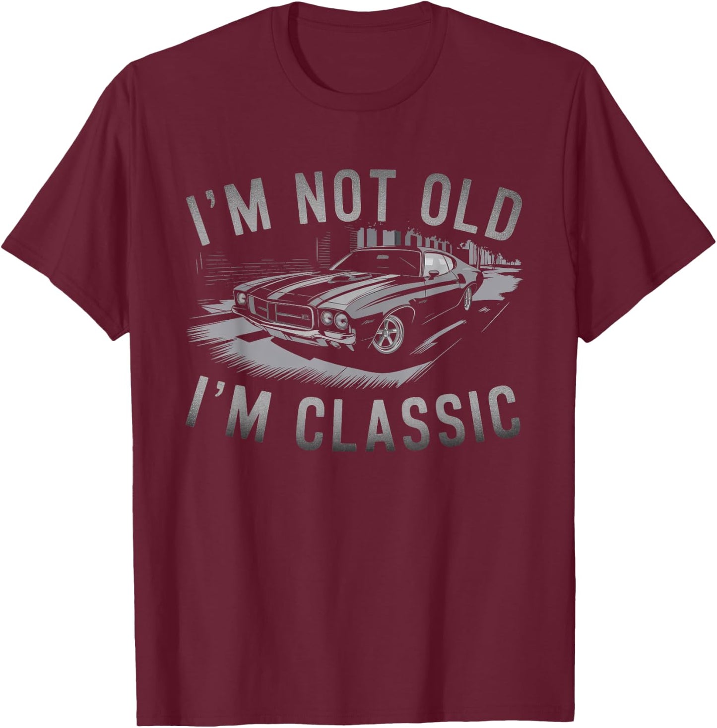 I'm not old I'm Classic for Dad Car car I'm Classic T-Shirt - T-Shirt | Maroon