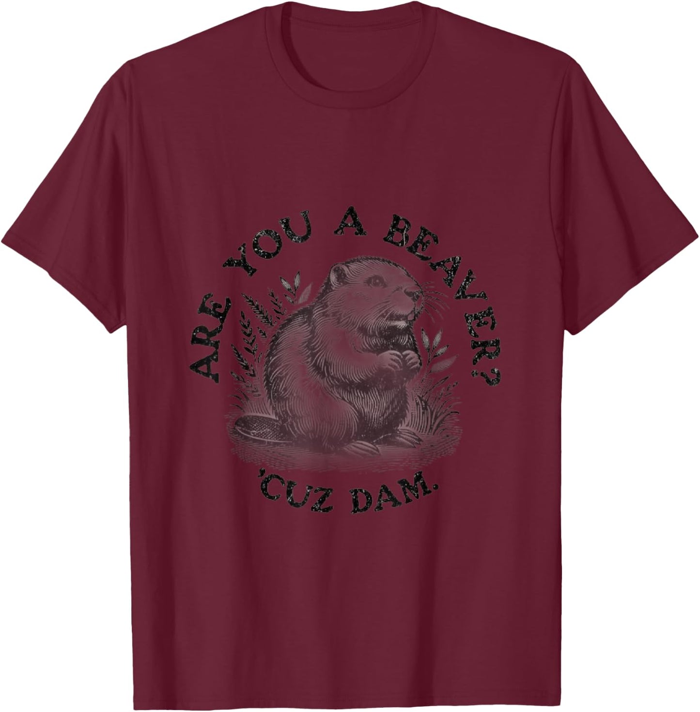 Are you a Beaver, Cuz Dam T-Shirt - T-Shirt | Maroon