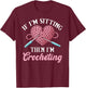 Crochet women if i'm sitting then i'm crocheting crochet T-Shirt - T-Shirt | Maroon