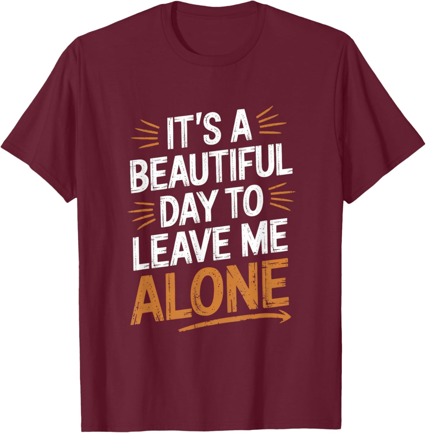 It's A Beautiful Day To Leave Me Alone - Funny T-Shirt - T-Shirt | Maroon