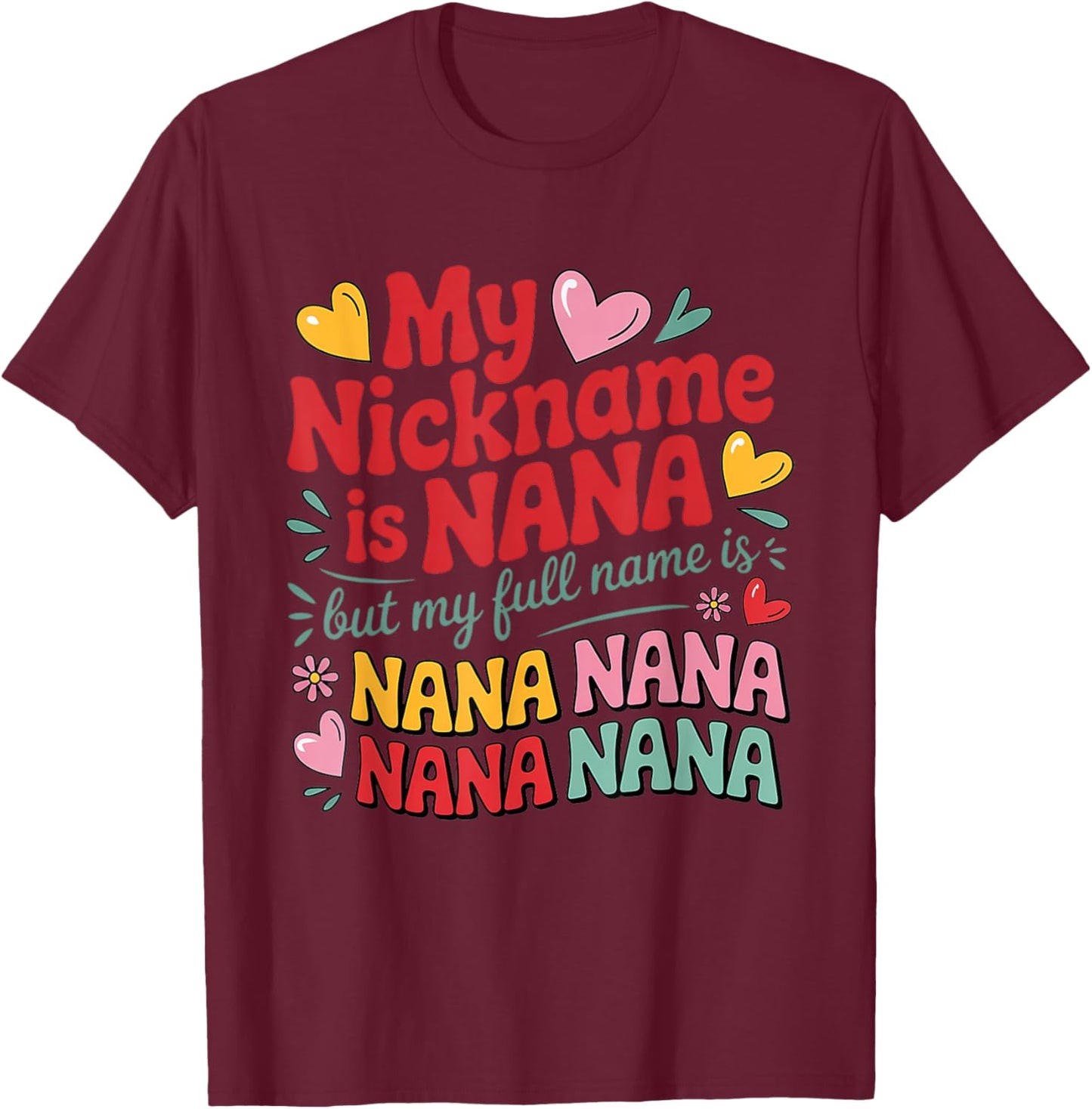 Funny Nana My Nickname Is Nana But My Full Name Is Nana Gift T-Shirt - T-Shirt | Maroon