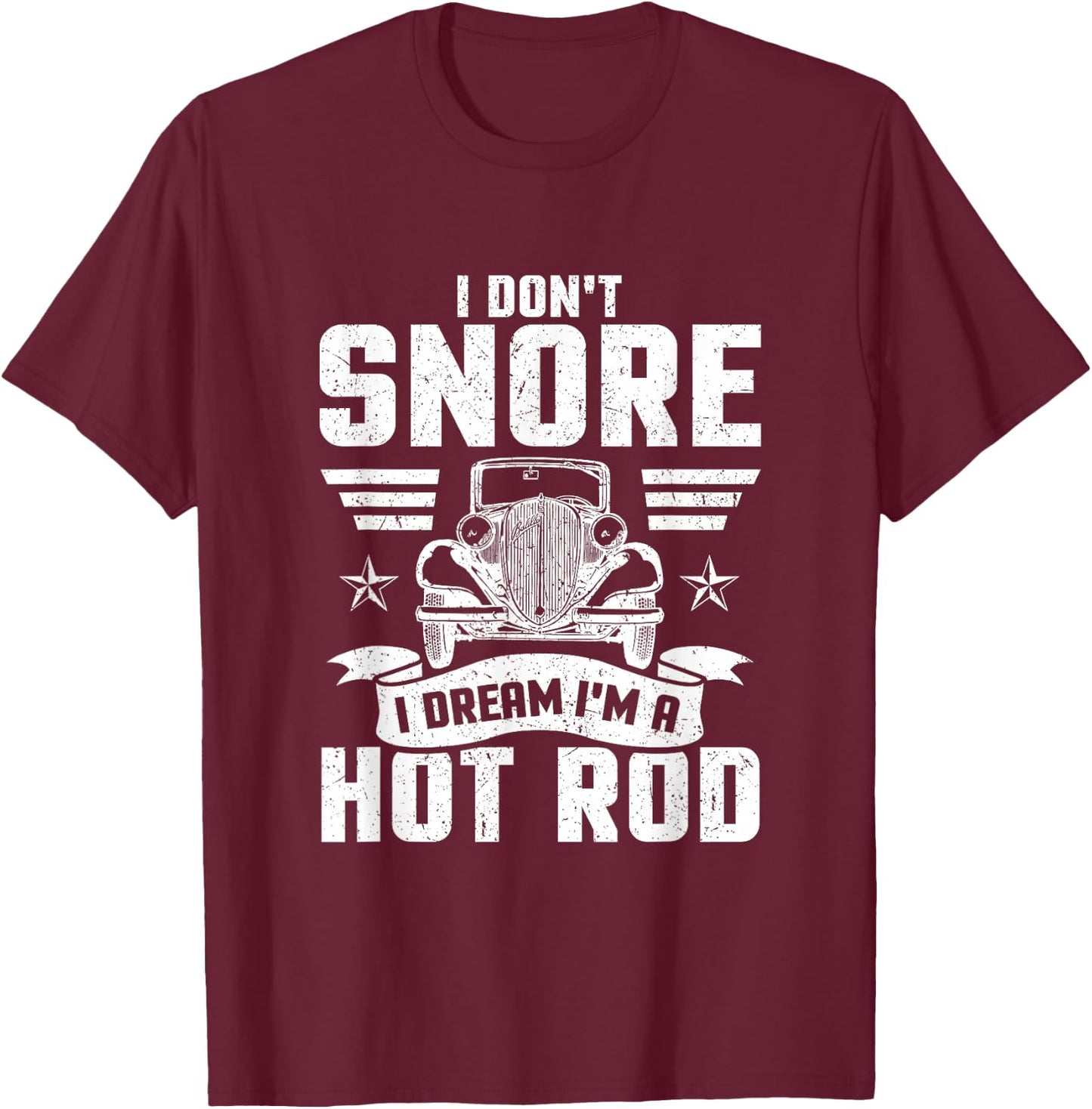 I Don't Snore I Dream I'm A Hot Rod Novelty T-Shirt - T-Shirt | Maroon