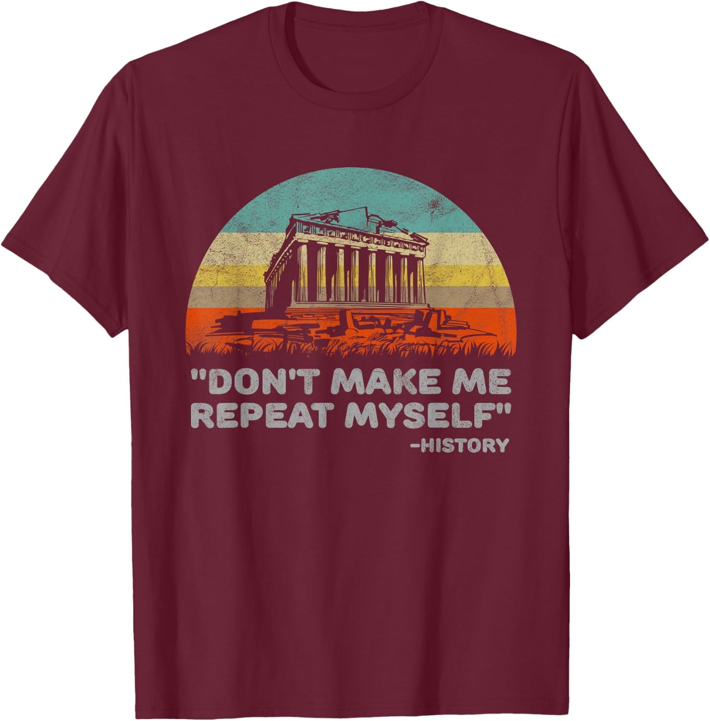 Don't Make Me Repeat Myself Funny History T-Shirt - T-Shirt | Maroon