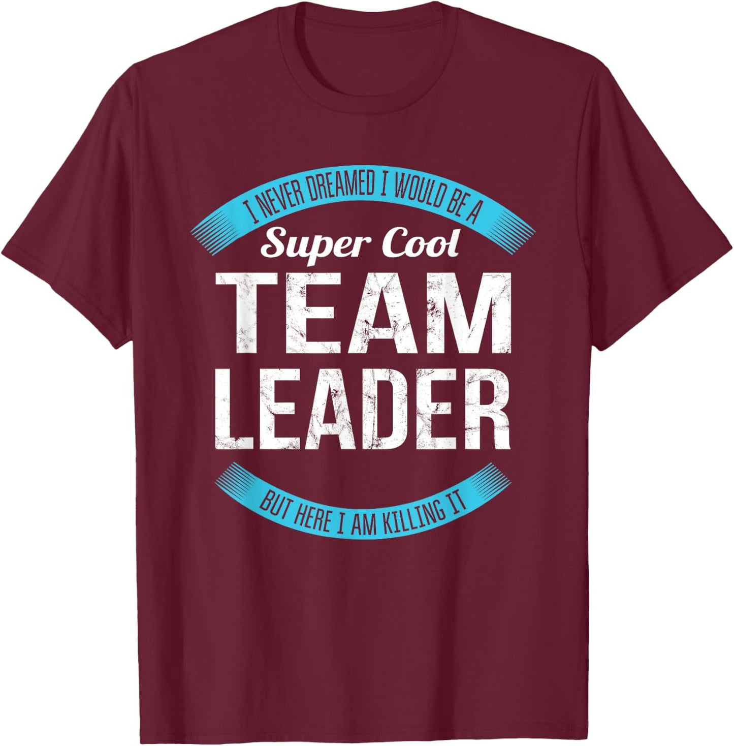 Team Leader Gifts Funny T-Shirt - T-Shirt | Maroon