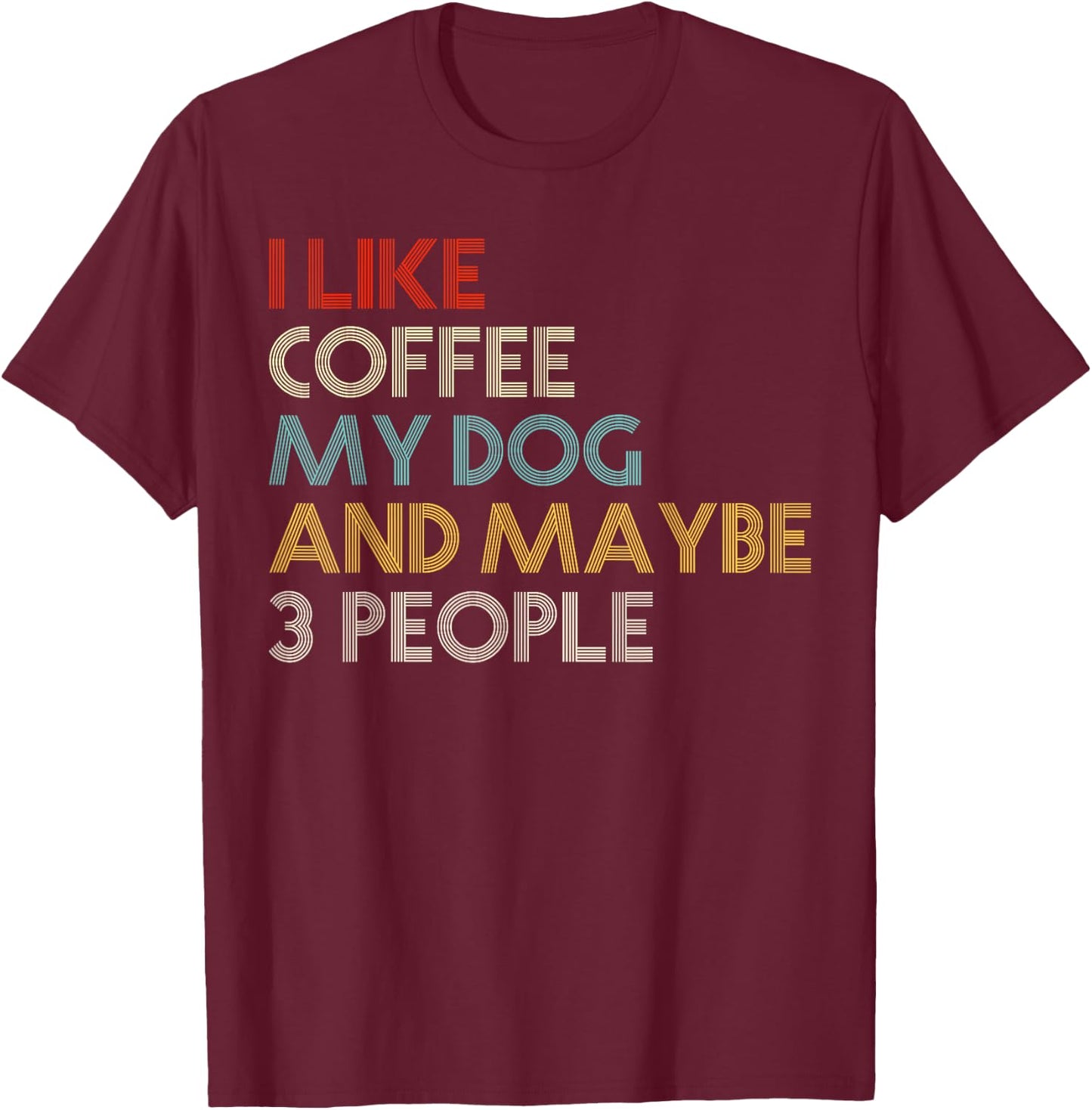 I Like Coffee My Dog And Maybe 3 People Coffee Lovers Quote T-Shirt - T-Shirt | Maroon