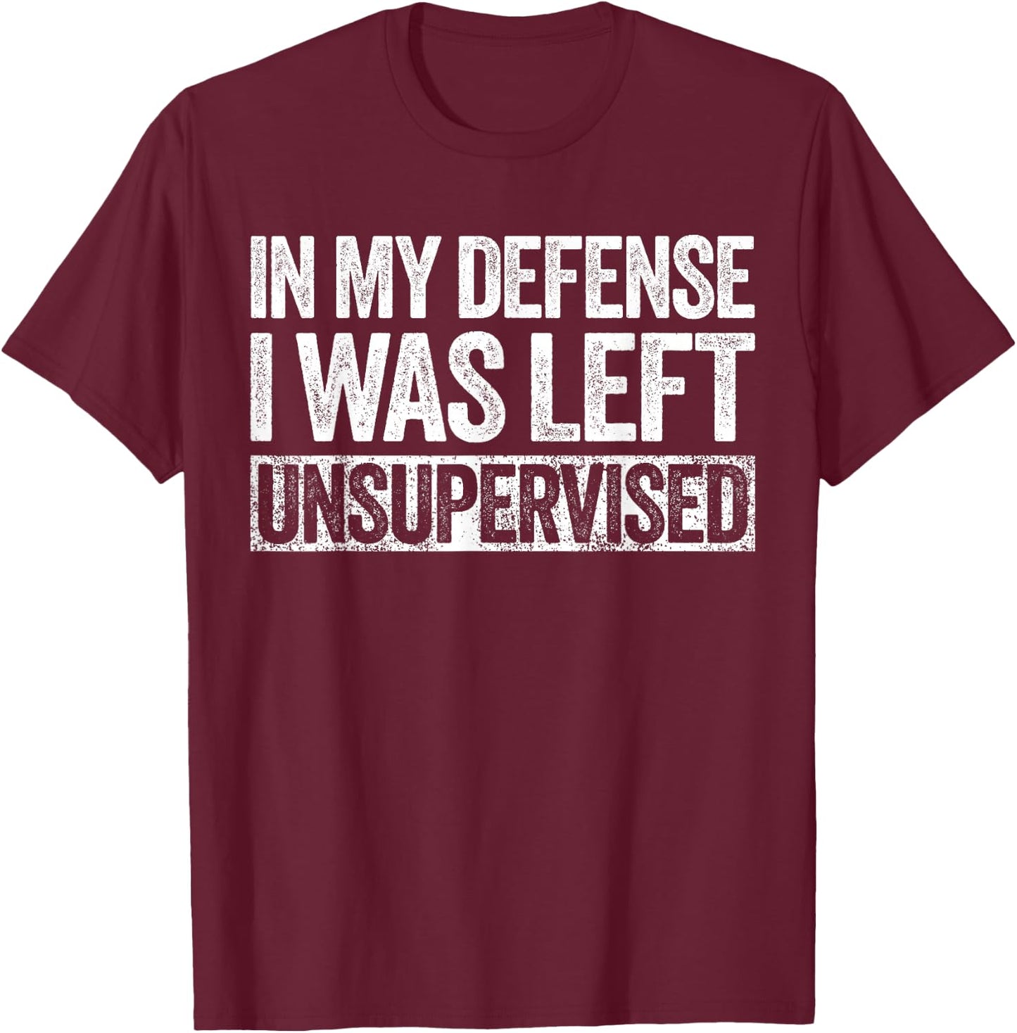 in My Defense I was Left Unsupervised Shirt Funny Adult Kids T-Shirt - T-Shirt | Maroon