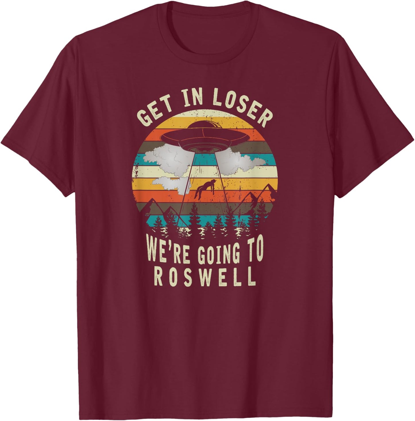 Get in Loser - Roswell New Mexico - UFO Alien Abduction T-Shirt - T-Shirt | Maroon