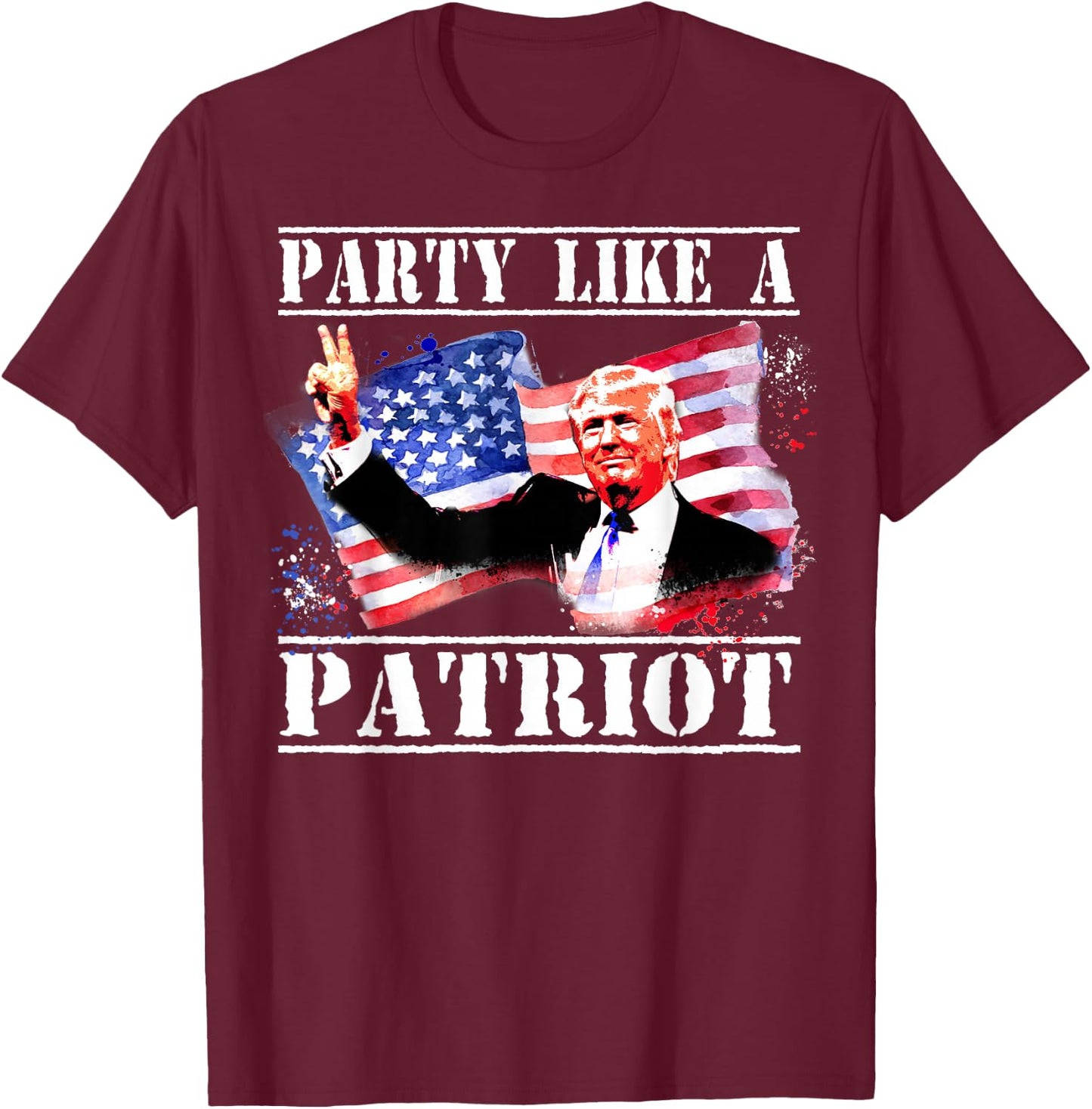 Pro Trump Party Like A Patriot Fourth Of July 4th T-Shirt - T-Shirt | Maroon