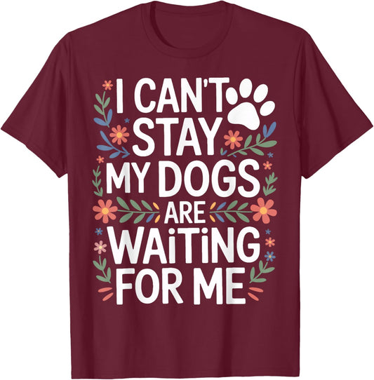 I Cant Stay My Dogs are Waiting for Me Rescue Dog Supporter T-Shirt - T-Shirt | Maroon