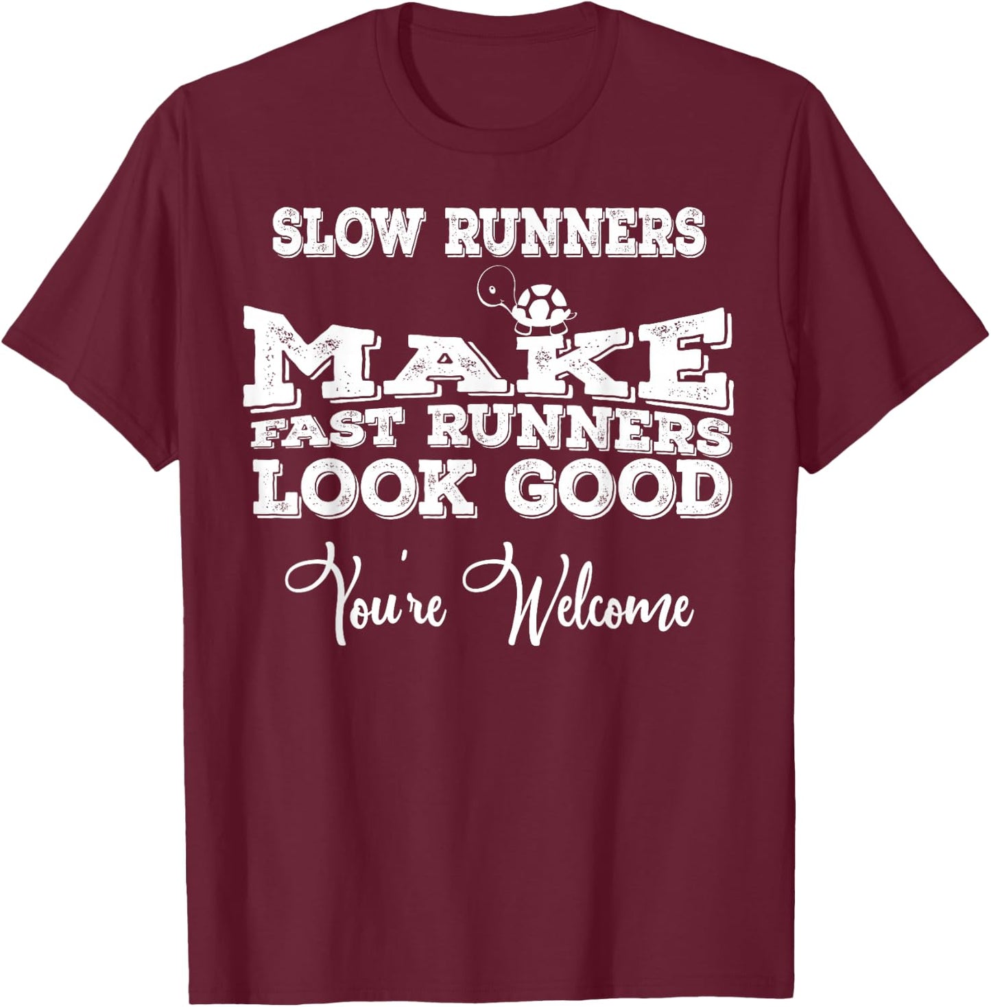 Slow Runners Make Fast Runners Look Good You're Welcome T-Shirt - T-Shirt | Maroon