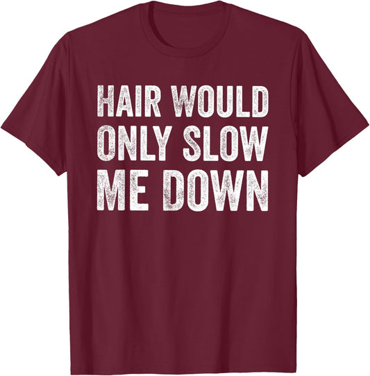 Hair Would Only Slow Me Down Funny Bald Humor T-Shirt - T-Shirt | Maroon